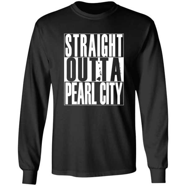 Straight Outta Pearl City (white ink)  LS T-Shirt
